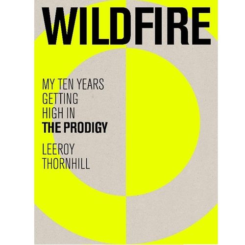 Leeroy Thornhill - Wildfire: My Ten Years Getting High in the Prodigy (Released 12th September 2024)